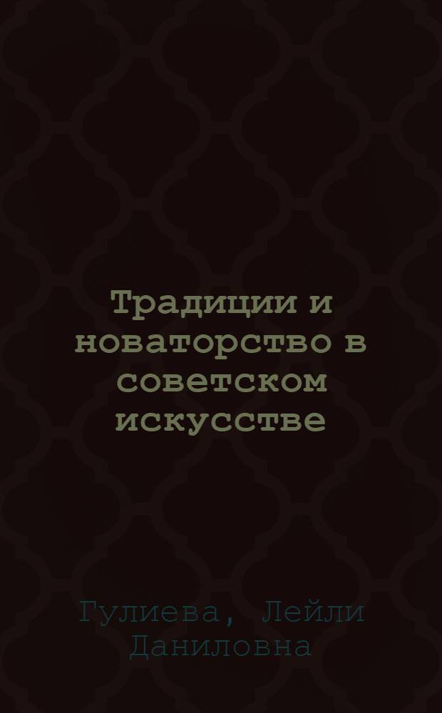 Традиции и новаторство в советском искусстве : (На материале азерб. муз. искусства) : Автореф. дис. на соиск. учен. степ. канд. филос. наук : (09.00.04)