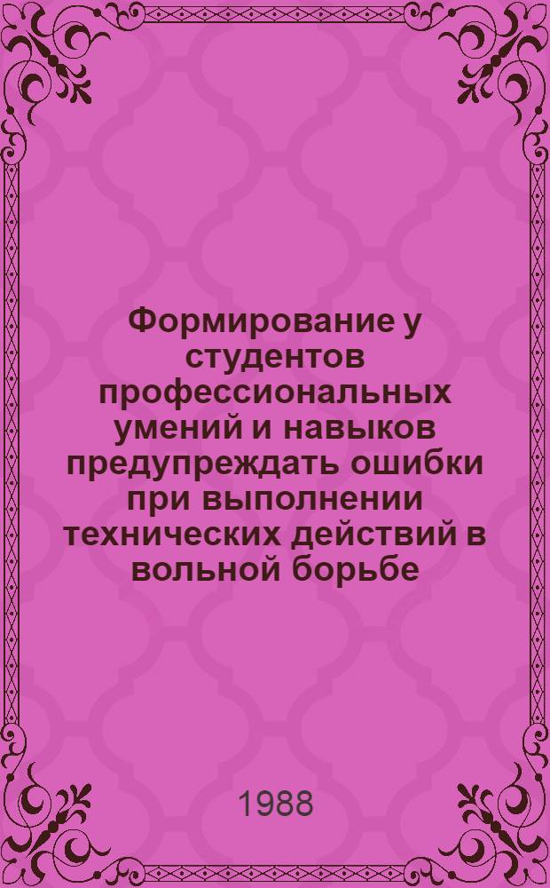 Формирование у студентов профессиональных умений и навыков предупреждать ошибки при выполнении технических действий в вольной борьбе : Автореф. дис. на соиск. учен. степ. канд. пед. наук : (13.00.04)