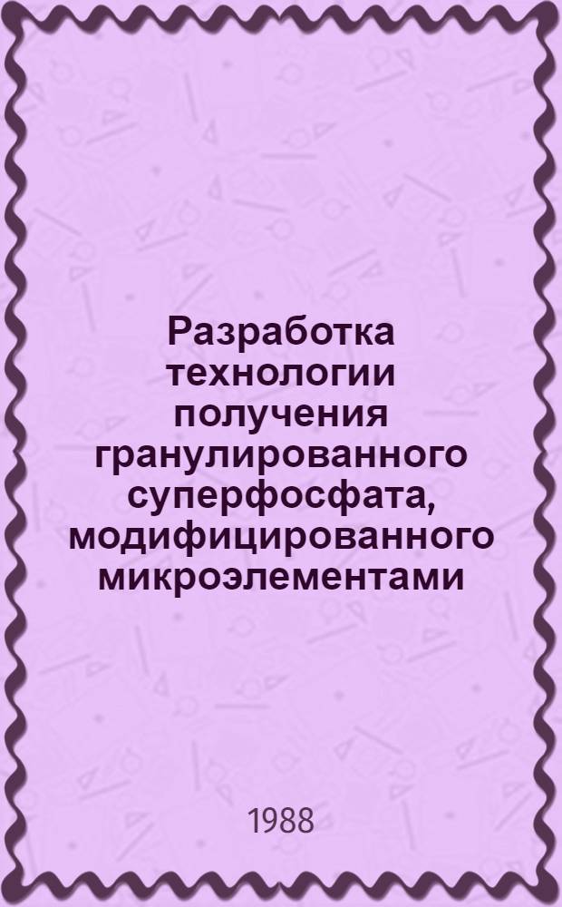 Разработка технологии получения гранулированного суперфосфата, модифицированного микроэлементами : Автореф. дис. на соиск. учен. степ. канд. техн. наук : (05.17.01)