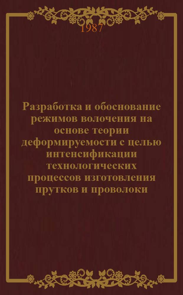 Разработка и обоснование режимов волочения на основе теории деформируемости с целью интенсификации технологических процессов изготовления прутков и проволоки : Автореф. дис. на соиск. учен. степ. канд. техн. наук : (05.03.06)