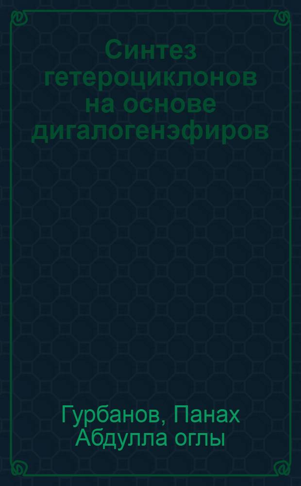 Синтез гетероциклонов на основе дигалогенэфиров : Автореф. дис. на соиск. учен. степ. д. х. н