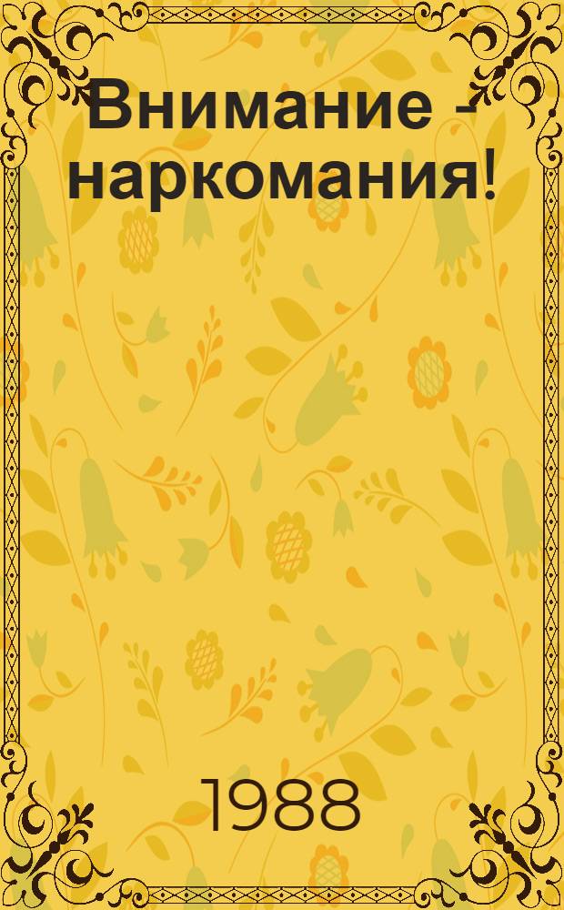 Внимание - наркомания!