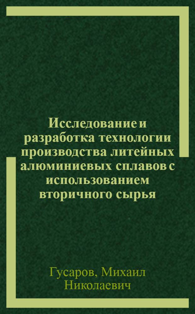 Исследование и разработка технологии производства литейных алюминиевых сплавов с использованием вторичного сырья : Автореф. дис. на соиск. учен. степ. к. т. н