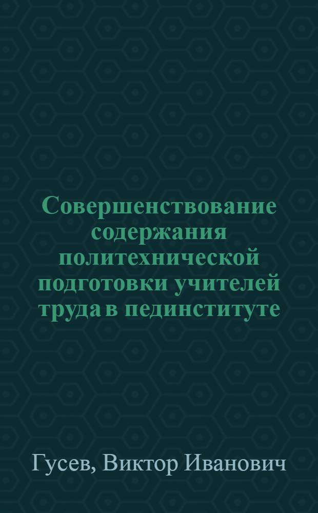 Совершенствование содержания политехнической подготовки учителей труда в пединституте