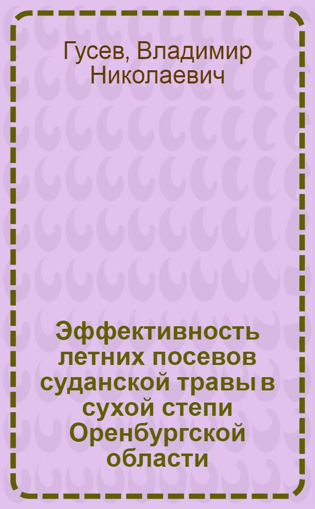 Эффективность летних посевов суданской травы в сухой степи Оренбургской области : Автореф. дис. на соиск. учен. степ. к. с.-х. н