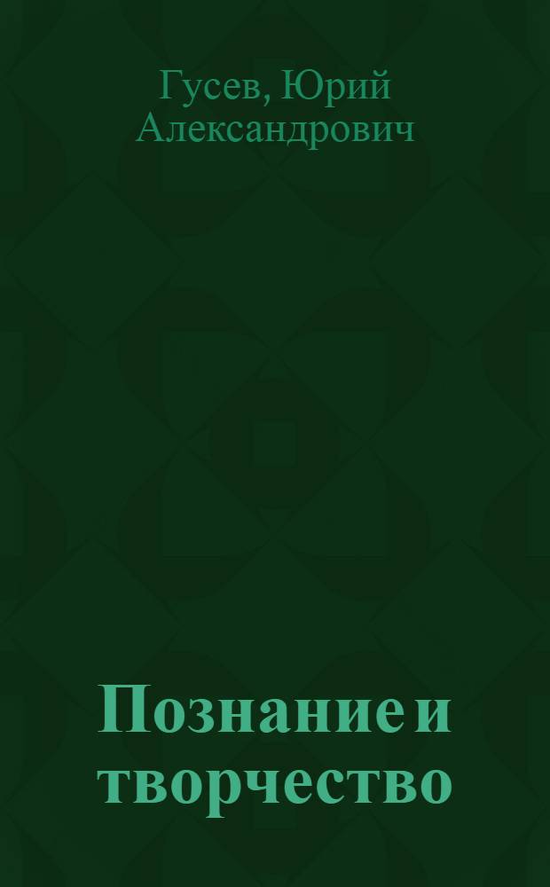 Познание и творчество : Логико-гносеол. пробл. худож. творчества