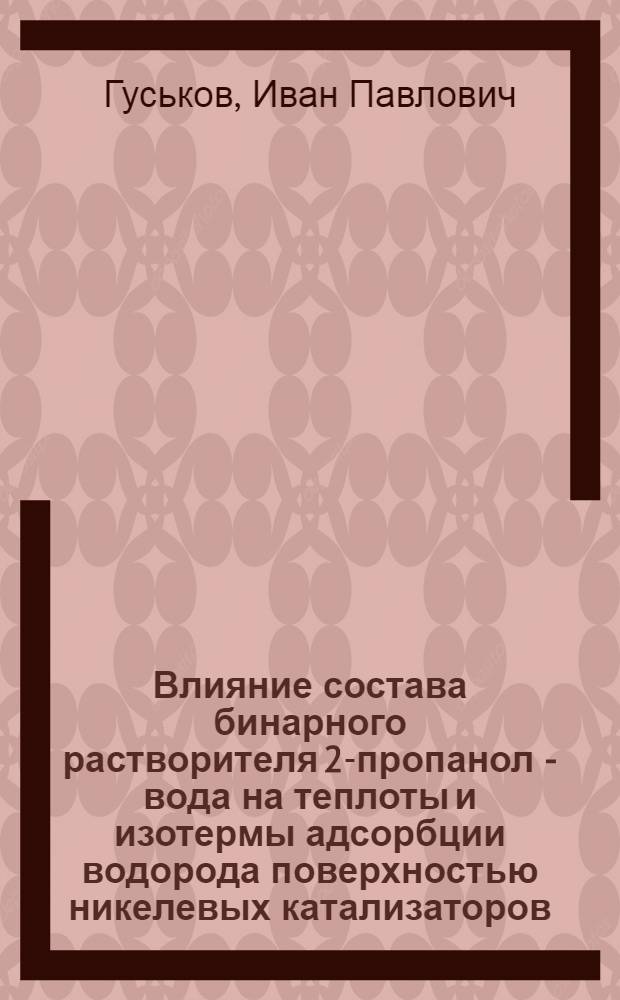 Влияние состава бинарного растворителя 2-пропанол - вода на теплоты и изотермы адсорбции водорода поверхностью никелевых катализаторов : Автореф. дис. на соиск. учен. степ. канд. хим. наук : (02.00.04)