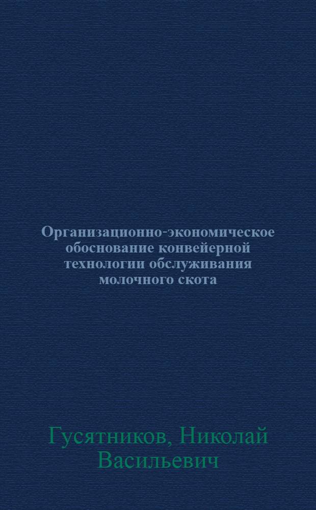 Организационно-экономическое обоснование конвейерной технологии обслуживания молочного скота : (На прим. совхозов Коми АССР) : Автореф. дис. на соиск. учен. степ. канд. экон. наук : (08.00.22)