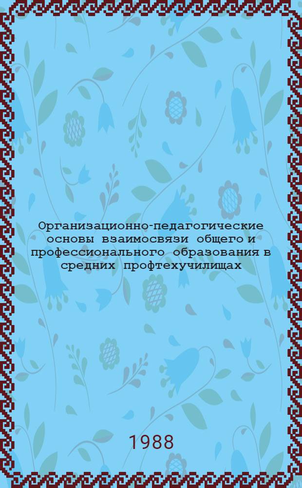 Организационно-педагогические основы взаимосвязи общего и профессионального образования в средних профтехучилищах : Автореф. дис. на соиск. учен. степ. д-ра пед. наук : (13.00.01)
