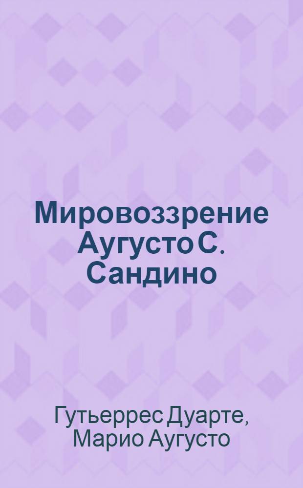 Мировоззрение Аугусто С. Сандино : Автореф. дис. на соиск. учен. степ. канд. филос. наук : (09.00.03)