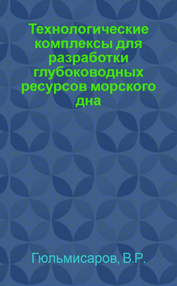 Технологические комплексы для разработки глубоководных ресурсов морского дна : Обзор по материалам отчетов о НИР, дис. и публ. за 1980-1987 гг