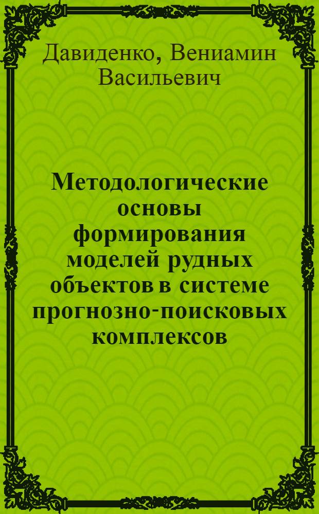 Методологические основы формирования моделей рудных объектов в системе прогнозно-поисковых комплексов : Автореф. дис. на соиск. учен. степ. д. г.-м. н