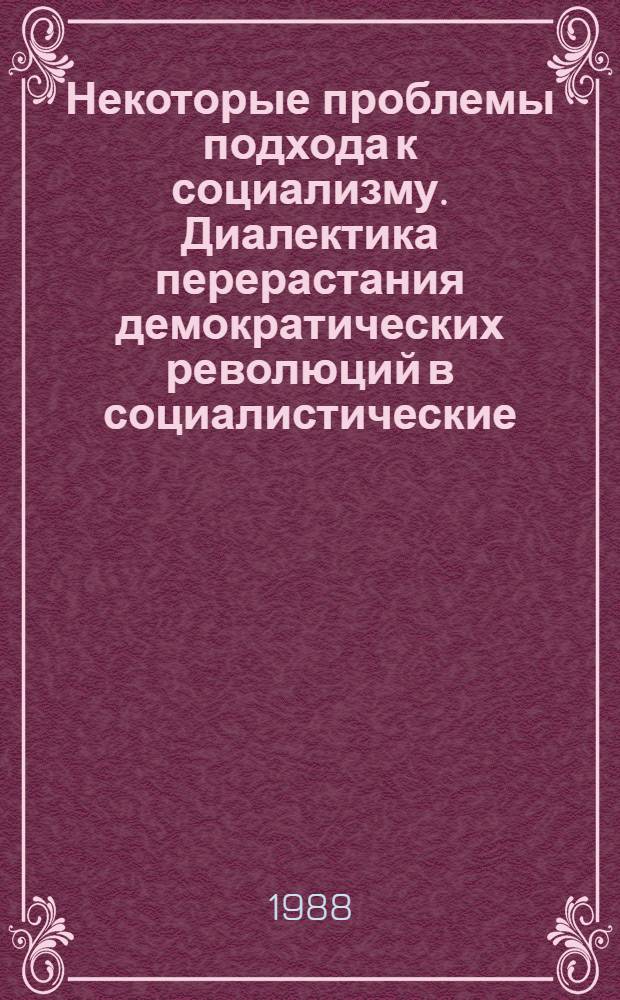 Некоторые проблемы подхода к социализму. Диалектика перерастания демократических революций в социалистические : Автореф. дис. на соиск. учен. степ. д-ра филос. наук : (09.00.02)