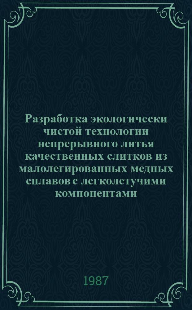 Разработка экологически чистой технологии непрерывного литья качественных слитков из малолегированных медных сплавов с легколетучими компонентами : (На прим. кадмиевой бронзы) : Автореф. дис. на соиск. учен. степ. к. т. н