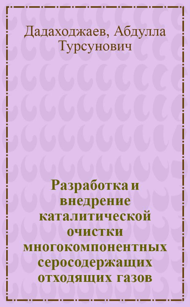 Разработка и внедрение каталитической очистки многокомпонентных серосодержащих отходящих газов : Автореф. дис. на соиск. учен. степ. д. т. н