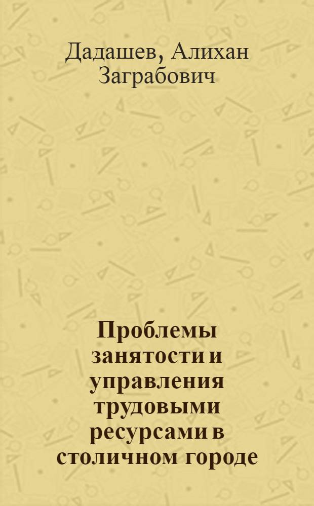 Проблемы занятости и управления трудовыми ресурсами в столичном городе : (Препр. науч. докл. на методол. семинаре Отд. труда и социал. развития)