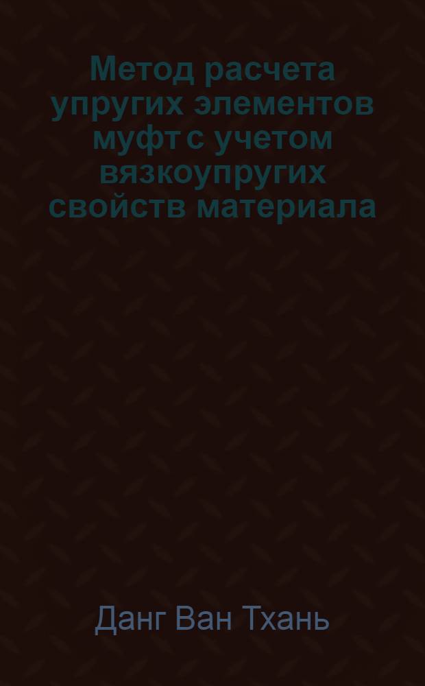 Метод расчета упругих элементов муфт с учетом вязкоупругих свойств материала : Автореф. дис. на соиск. учен. степ. канд. техн. наук : (05.02.02)