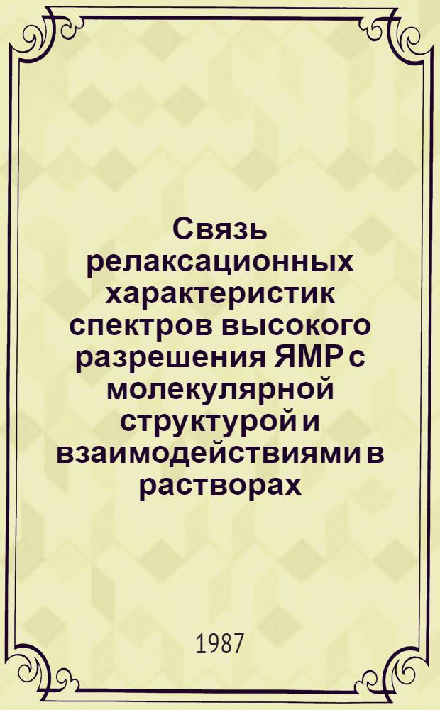 Связь релаксационных характеристик спектров высокого разрешения ЯМР с молекулярной структурой и взаимодействиями в растворах : Автореф. дис. на соиск. учен. степ. д-ра физ.-мат. наук : (01.04.17)