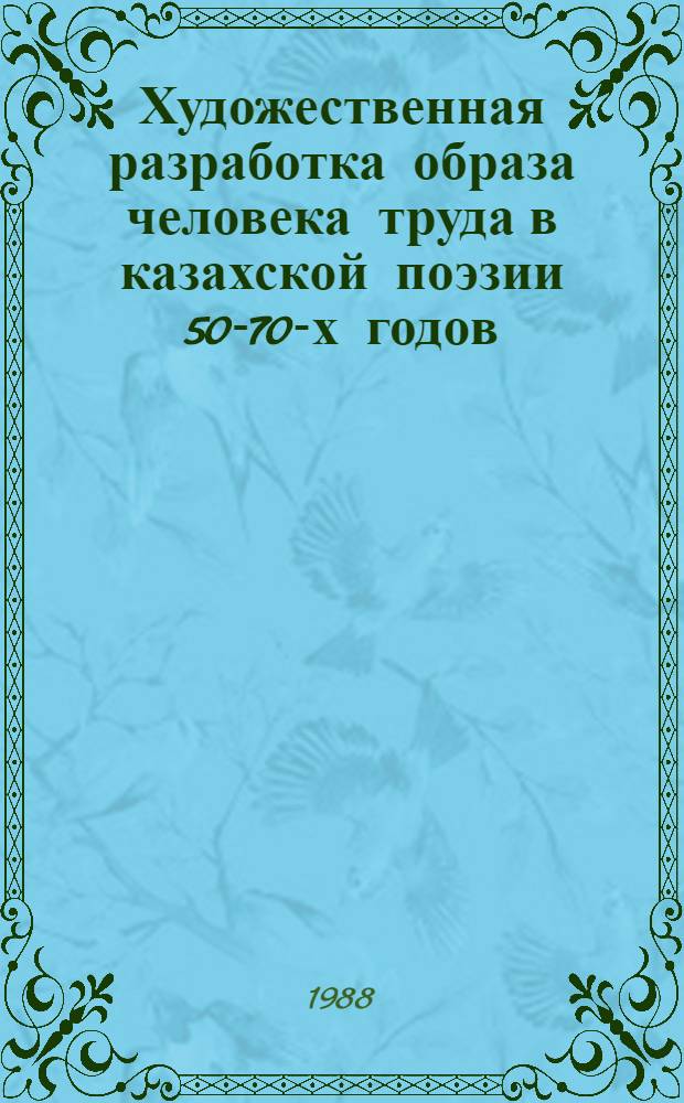 Художественная разработка образа человека труда в казахской поэзии 50-70-х годов : Автореф. дис. на соиск. учен. степ. канд. филол. наук : (10.01.02)