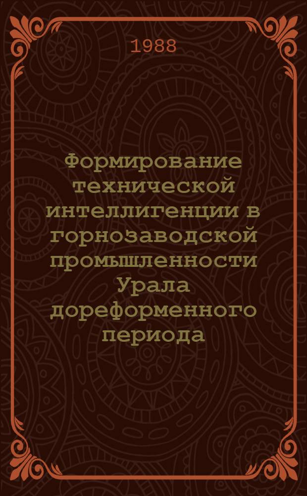 Формирование технической интеллигенции в горнозаводской промышленности Урала дореформенного периода (конец XVIII в. - 60-е годы XIX в.) : Автореф. дис. на соиск. учен. степ. канд. ист. наук : (07.00.02)