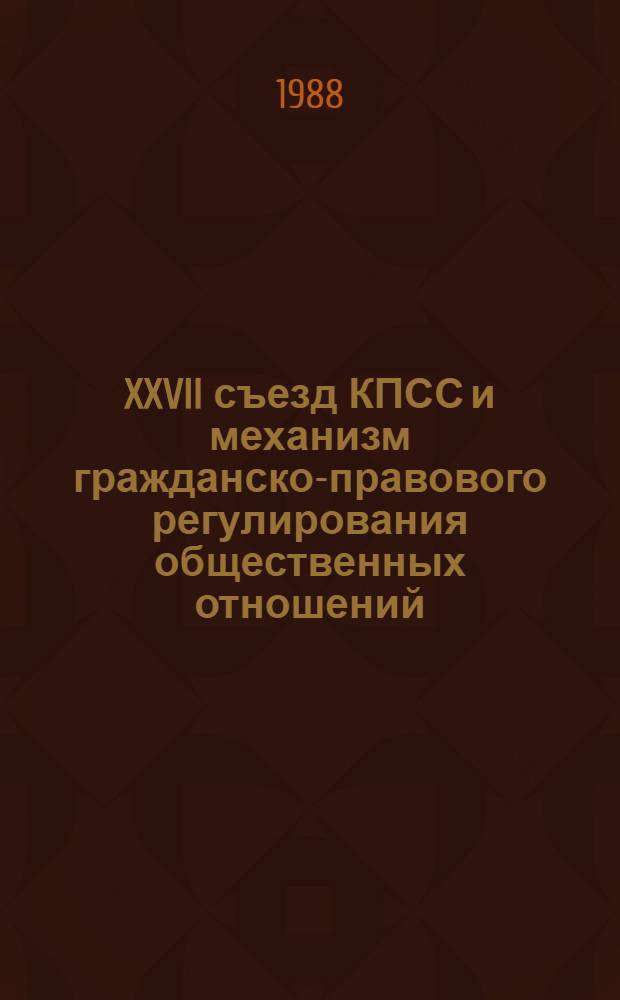 XXVII съезд КПСС и механизм гражданско-правового регулирования общественных отношений : Межвуз. сб. науч. тр