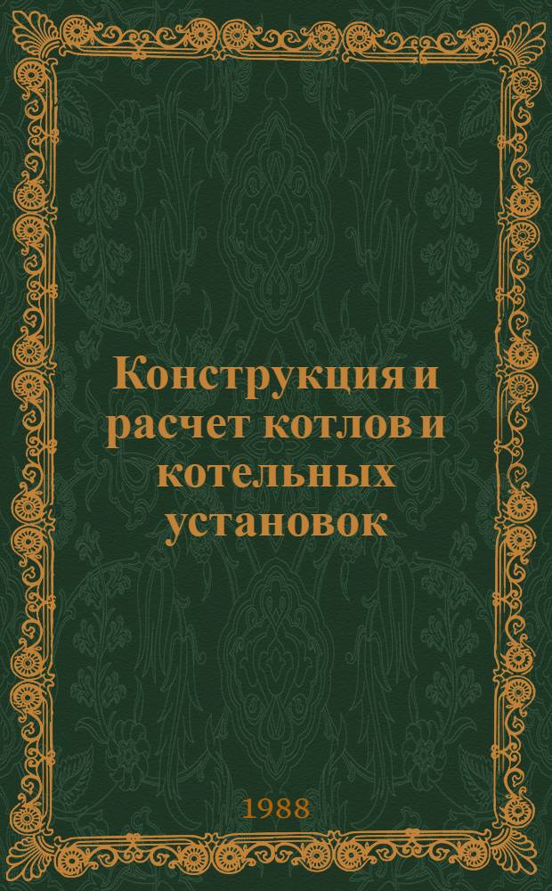 Конструкция и расчет котлов и котельных установок : Учеб. для техникумов по спец. "Котлостроение"