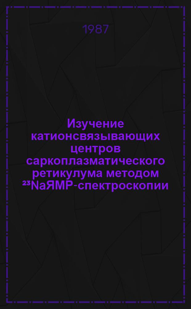 Изучение катионсвязывающих центров саркоплазматического ретикулума методом ²³NaЯМР-спектроскопии : Автореф. дис. на соиск. учен. степ. канд. биол. наук : (03.00.02; 03.00.04)