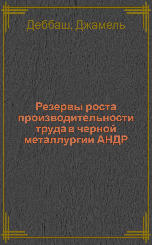 Резервы роста производительности труда в черной металлургии АНДР : Автореф. дис. на соиск. учен. степ. канд. экон. наук : (08.00.21)