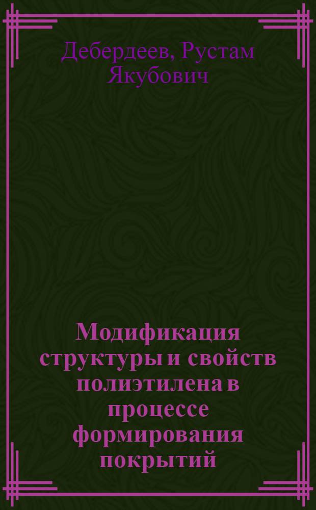 Модификация структуры и свойств полиэтилена в процессе формирования покрытий : Автореф. дис. на соиск. учен. степ. д. т. н