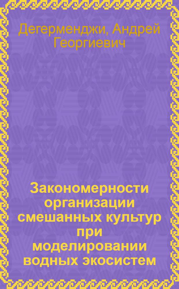 Закономерности организации смешанных культур при моделировании водных экосистем : (На прим. участка Краснояр. водохранилища) : Автореф. дис. на соиск. учен. степ. д-ра физ.-мат. наук : (03.00.02)