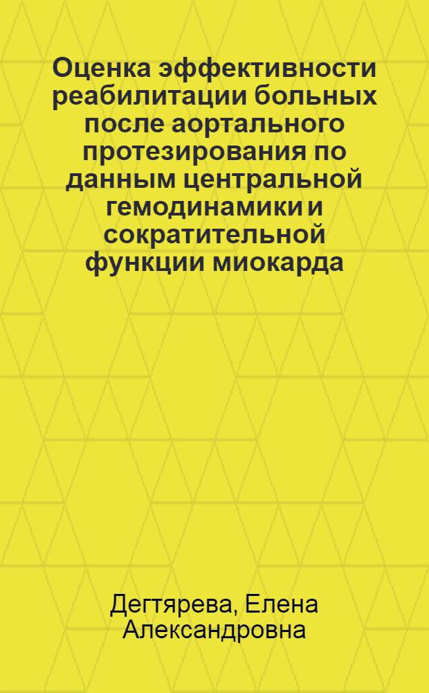 Оценка эффективности реабилитации больных после аортального протезирования по данным центральной гемодинамики и сократительной функции миокарда (методом тетраполярной грудной реоплетизмографии) : Автореф. дис. на соиск. учен. степ. канд. мед. наук : (14.00.06)