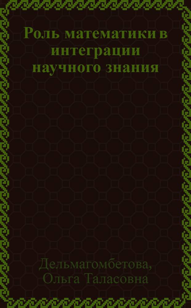 Роль математики в интеграции научного знания : Автореф. дис. на соиск. учен. степ. к. филос. н