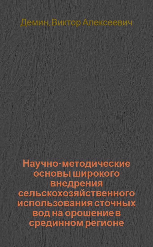 Научно-методические основы широкого внедрения сельскохозяйственного использования сточных вод на орошение в срединном регионе : Автореф. дис. на соиск. учен. степ. д-ра техн. наук : (06.01.02)