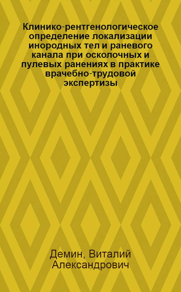 Клинико-рентгенологическое определение локализации инородных тел и раневого канала при осколочных и пулевых ранениях в практике врачебно-трудовой экспертизы : Автореф. дис. на соиск. учен. степ. д. м. н