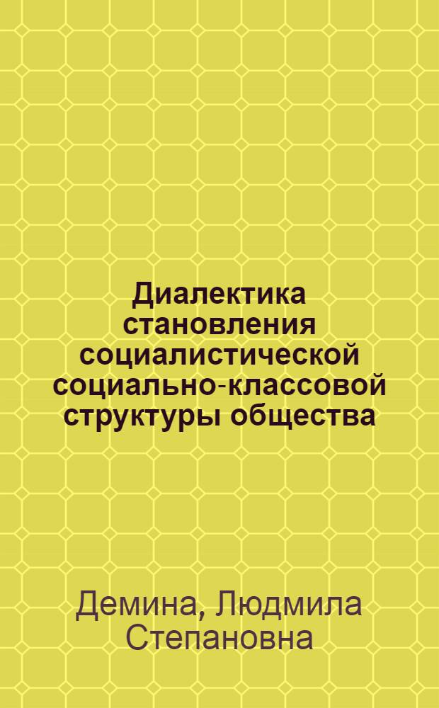 Диалектика становления социалистической социально-классовой структуры общества : (На опыте Болгарии) : Автореф. дис. на соиск. учен. степ. канд. филос. наук : (09.00.02)