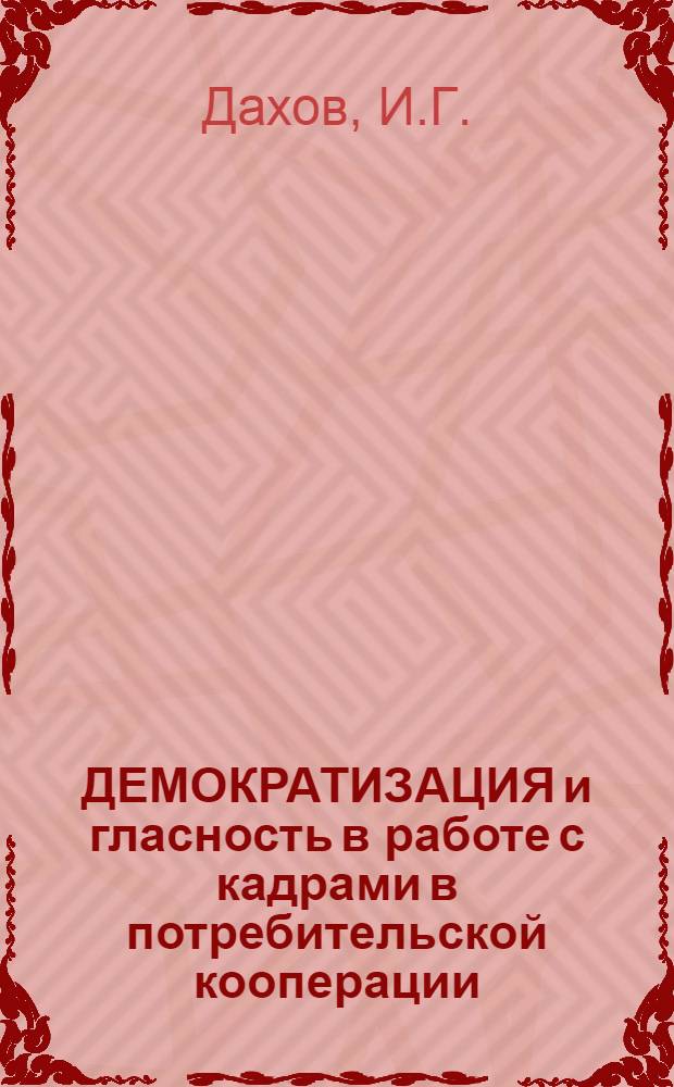 ДЕМОКРАТИЗАЦИЯ и гласность в работе с кадрами в потребительской кооперации
