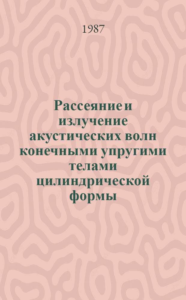 Рассеяние и излучение акустических волн конечными упругими телами цилиндрической формы : Автореф. дис. на соиск. учен. степ. канд. физ.-мат. наук : (01.02.04)