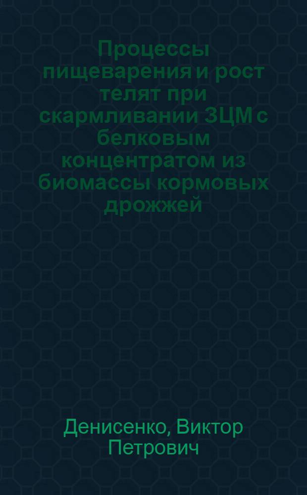 Процессы пищеварения и рост телят при скармливании ЗЦМ с белковым концентратом из биомассы кормовых дрожжей : Автореф. дис. на соиск. учен. степ. к. б. н
