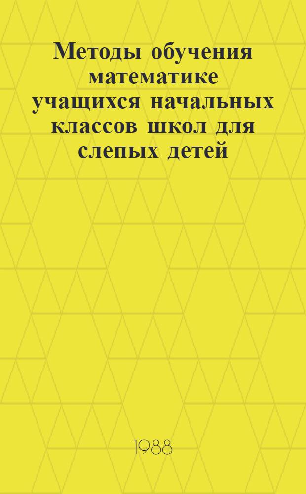 Методы обучения математике учащихся начальных классов школ для слепых детей : Метод. пособие