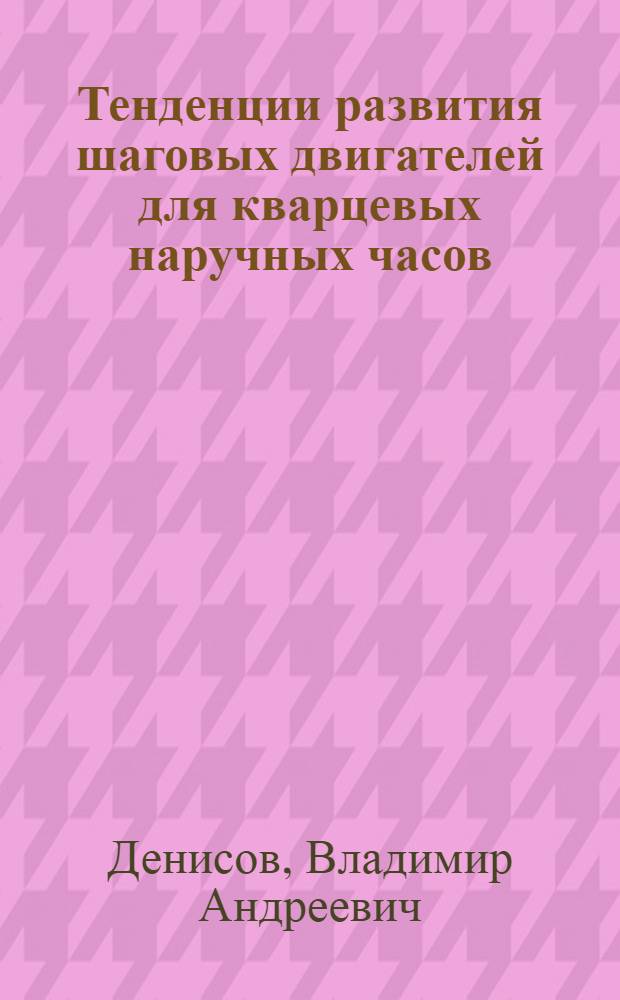 Тенденции развития шаговых двигателей для кварцевых наручных часов : Учеб. пособие