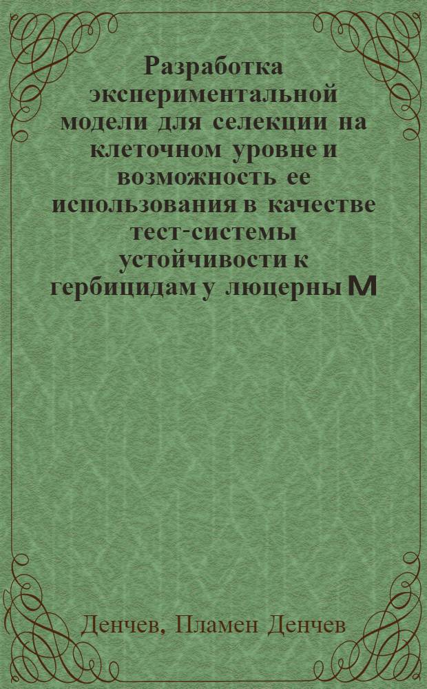 Разработка экспериментальной модели для селекции на клеточном уровне и возможность ее использования в качестве тест-системы устойчивости к гербицидам у люцерны M. falcata : Автореф. дис. на соиск. учен. степ. канд. биол. наук : (03.00.15)