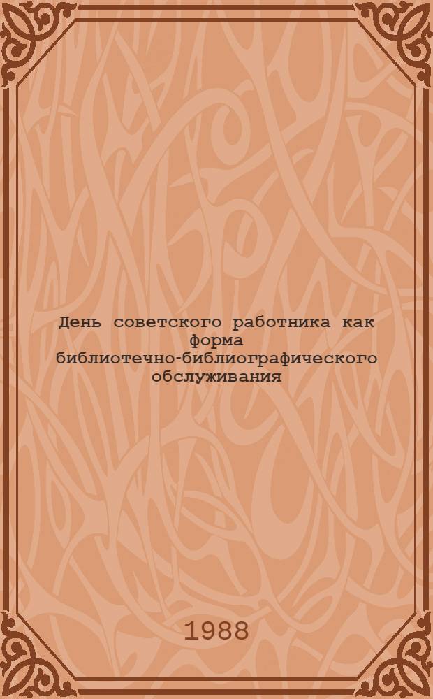 День советского работника как форма библиотечно-библиографического обслуживания: опыт реализации и комплексного анализа : Метод. письмо