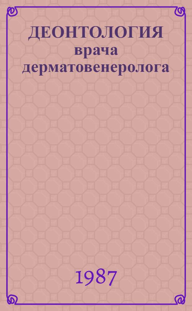 ДЕОНТОЛОГИЯ врача дерматовенеролога : Учеб.-метод. разраб.