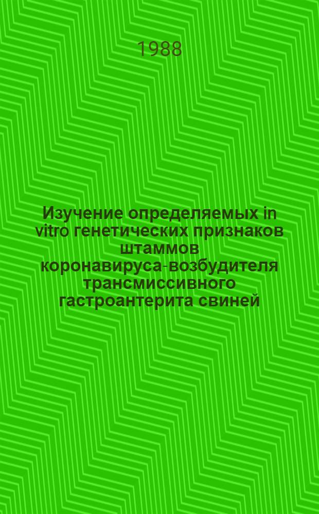 Изучение определяемых in vitro генетических признаков штаммов коронавируса-возбудителя трансмиссивного гастроантерита свиней : Автореф. дис. на соиск. учен. степ. к. б. н