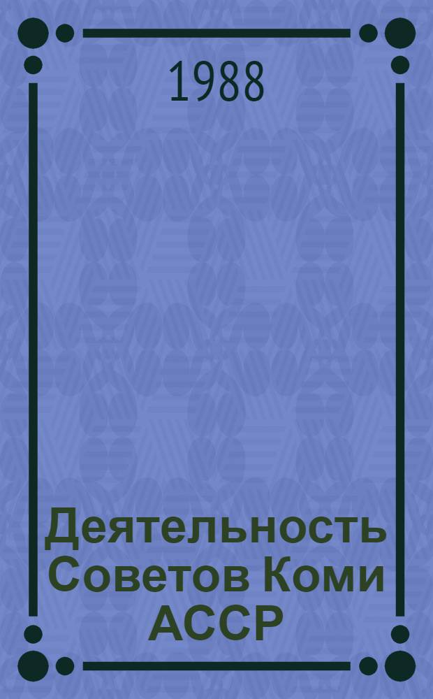 Деятельность Советов Коми АССР : Сб. документов, 1917-1985