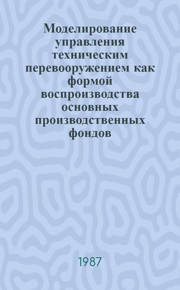 Моделирование управления техническим перевооружением как формой воспроизводства основных производственных фондов : Автореф. дис. на соиск. учен. степ. канд. экон. наук : (08.00.13)