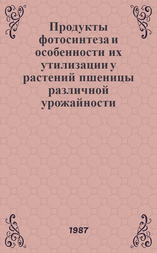 Продукты фотосинтеза и особенности их утилизации у растений пшеницы различной урожайности : Автореф. дис. на соиск. учен. степ. канд. биол. наук : (03.00.12)