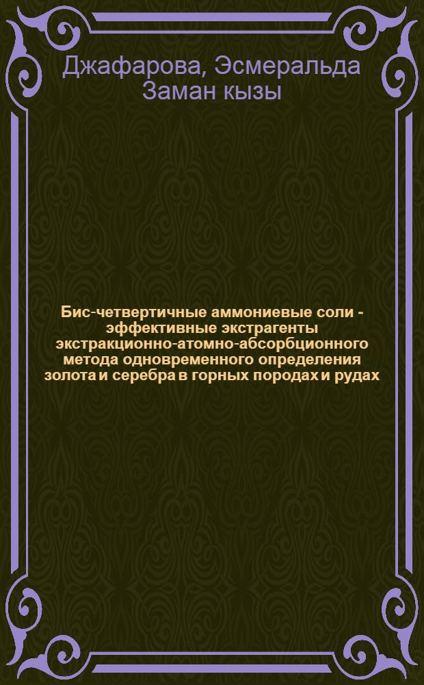 Бис-четвертичные аммониевые соли - эффективные экстрагенты экстракционно-атомно-абсорбционного метода одновременного определения золота и серебра в горных породах и рудах : Автореф. дис. на соиск. учен. степ. канд. хим. наук : (02.00.02)
