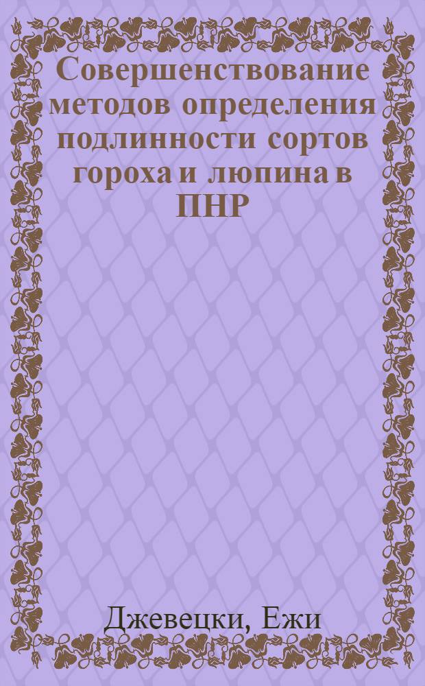 Совершенствование методов определения подлинности сортов гороха и люпина в ПНР : Автореф. дис. на соиск. учен. степ. канд. с.-х. наук : (06.01.05)