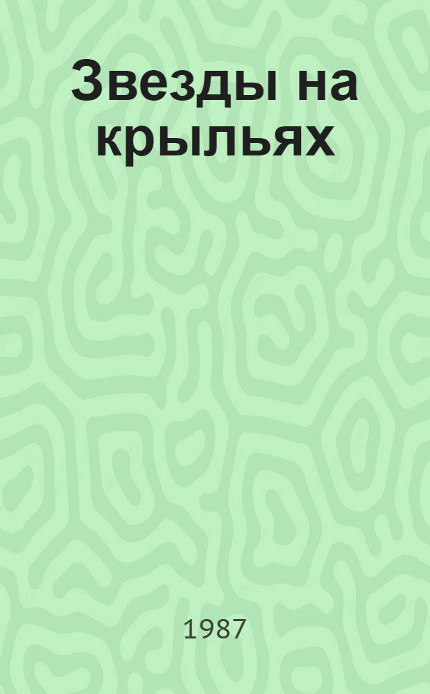 Звезды на крыльях : Докум. очерки о летчиках Казахстана